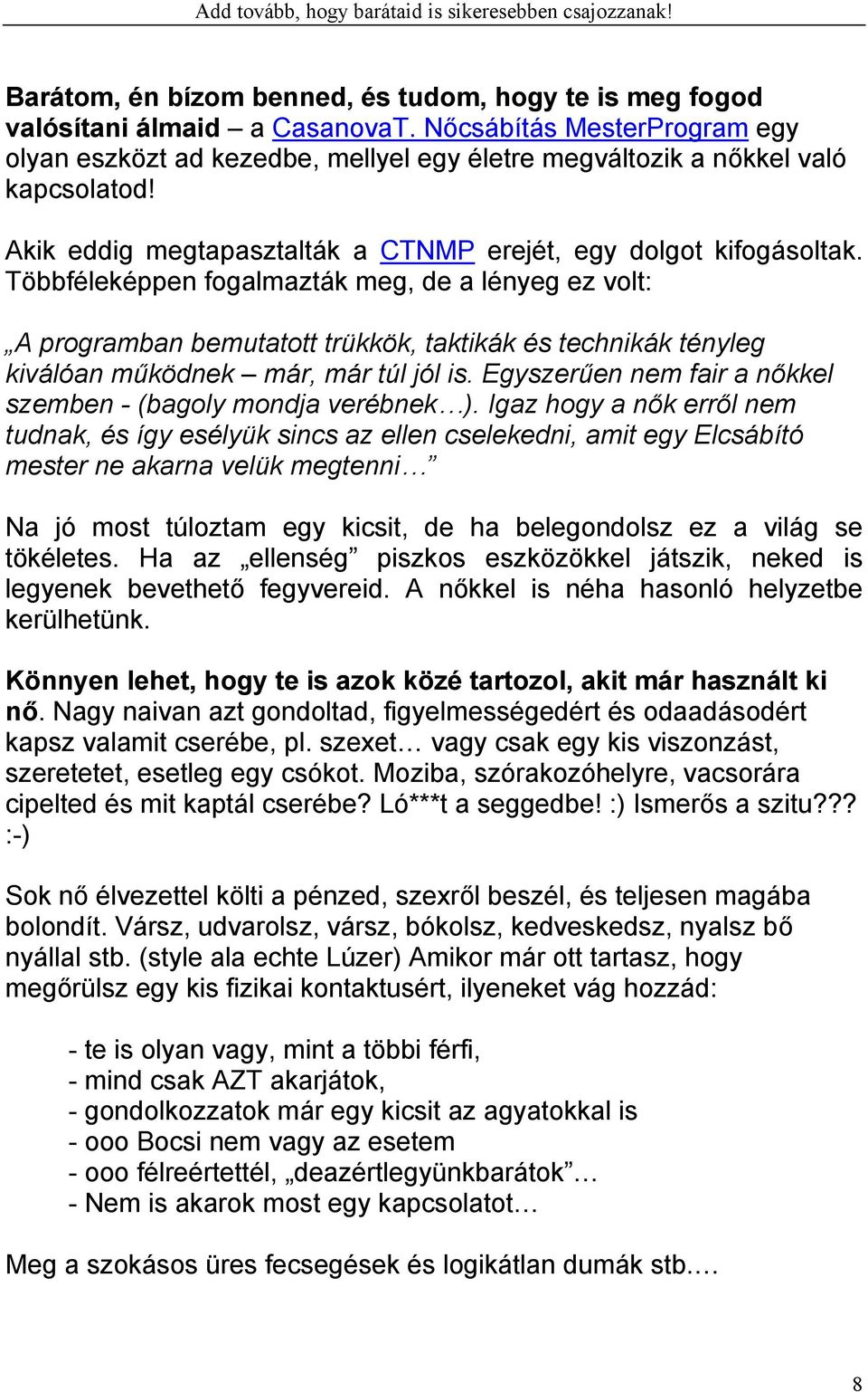 Többféleképpen fogalmazták meg, de a lényeg ez volt: A programban bemutatott trükkök, taktikák és technikák tényleg kiválóan működnek már, már túl jól is.