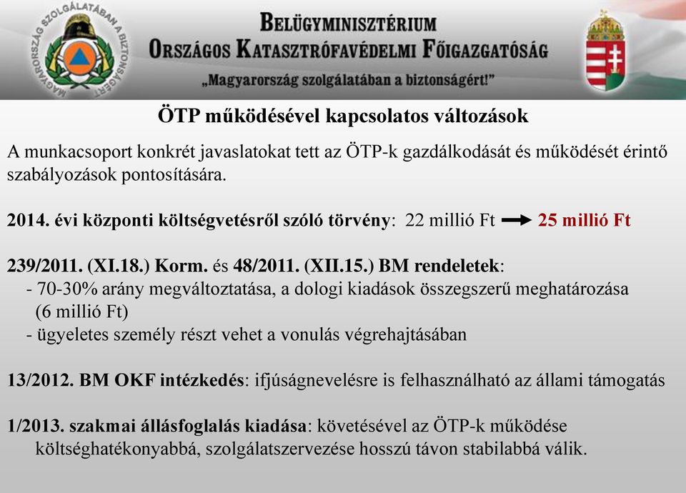 ) BM rendeletek: - 70-30% arány megváltoztatása, a dologi kiadások összegszerű meghatározása (6 millió Ft) - ügyeletes személy részt vehet a vonulás végrehajtásában