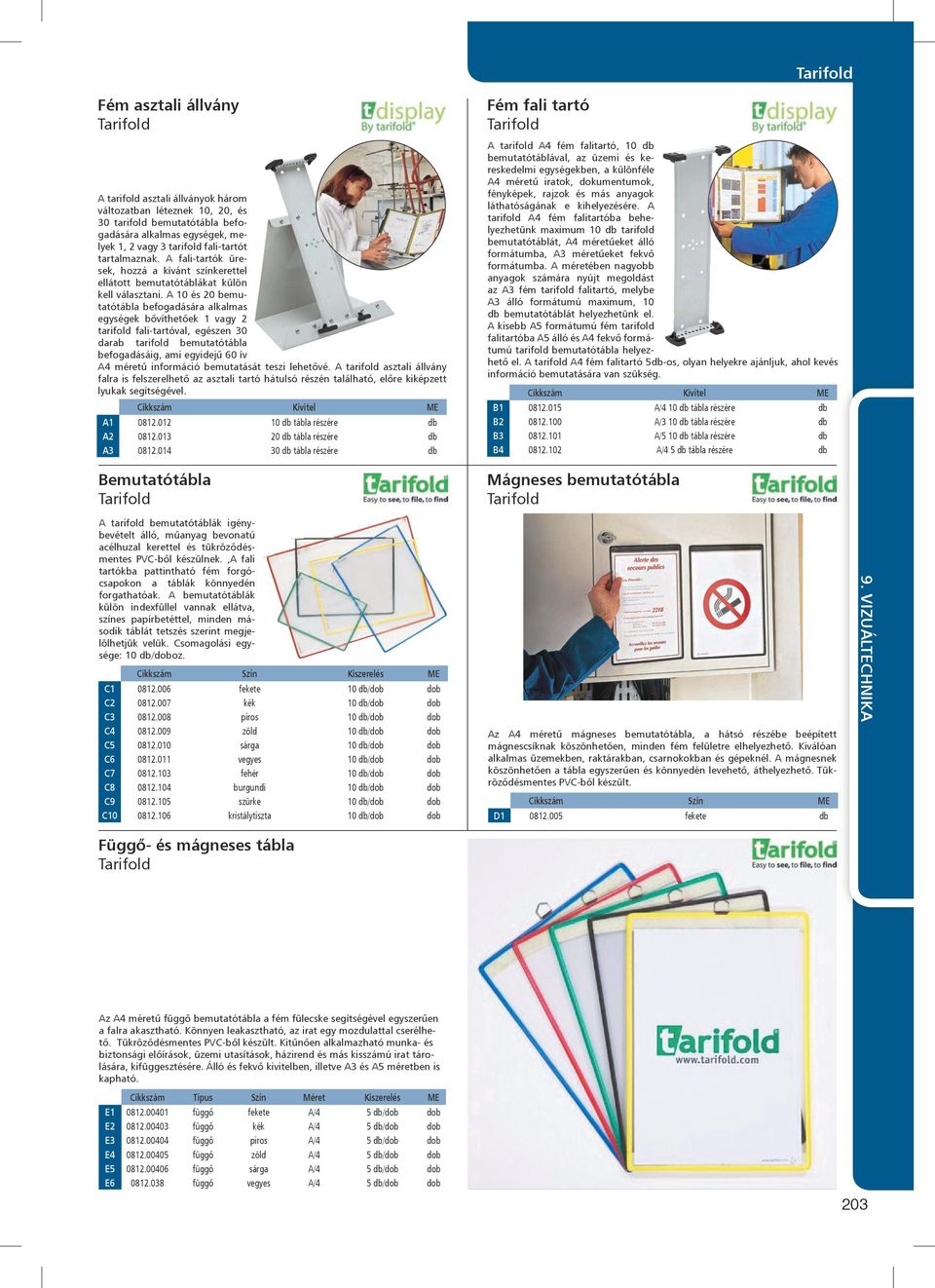 A 10 és 20 bemutatótábla befogadására alkalmas egységek bővíthetőek 1 vagy 2 tarifold fali-tartóval, egészen 30 darab tarifold bemutatótábla befogadásáig, ami egyidejű 60 ív A4 méretű információ