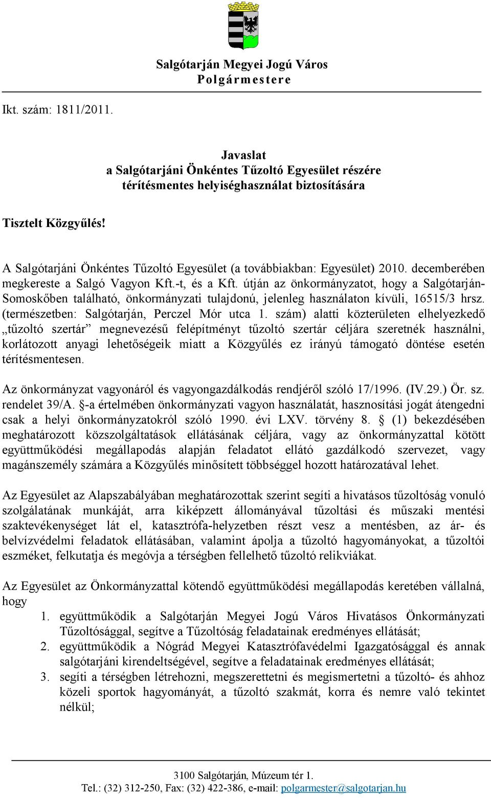útján az önkormányzatot, hogy a Salgótarján- Somoskőben található, önkormányzati tulajdonú, jelenleg használaton kívüli, 16515/3 hrsz. (természetben: Salgótarján, Perczel Mór utca 1.