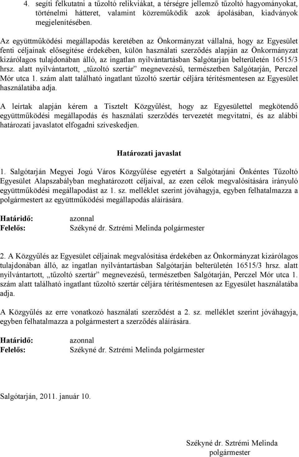álló, az ingatlan nyilvántartásban Salgótarján belterületén 16515/3 hrsz. alatt nyilvántartott, tűzoltó szertár megnevezésű, természetben Salgótarján, Perczel Mór utca 1.