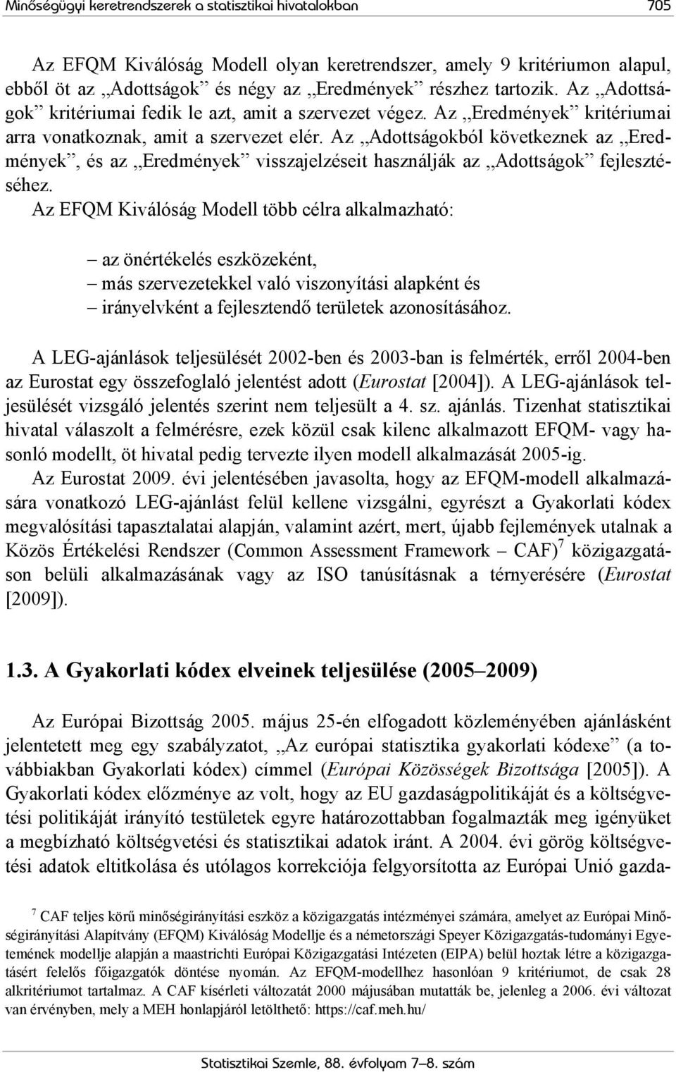 Az Adottságokból következnek az Eredmények, és az Eredmények visszajelzéseit használják az Adottságok fejlesztéséhez.