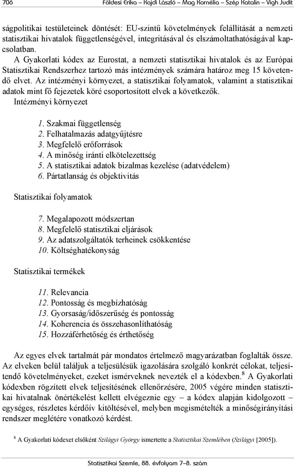 A Gyakorlati kódex az Eurostat, a nemzeti statisztikai hivatalok és az Európai Statisztikai Rendszerhez tartozó más intézmények számára határoz meg 15 követendő elvet.