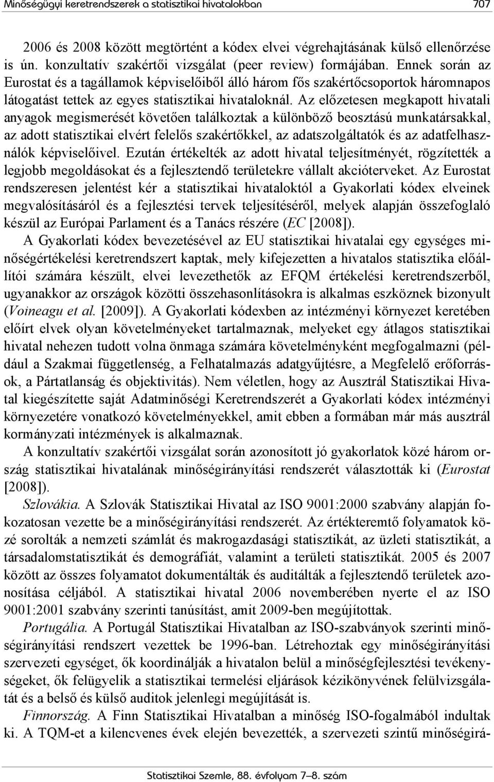Ennek során az Eurostat és a tagállamok képviselőiből álló három fős szakértőcsoportok háromnapos látogatást tettek az egyes statisztikai hivataloknál.