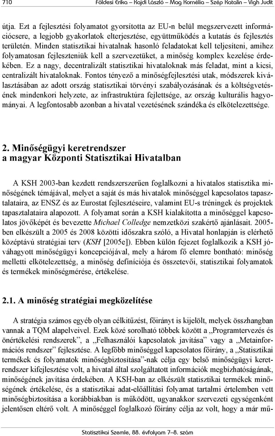 Minden statisztikai hivatalnak hasonló feladatokat kell teljesíteni, amihez folyamatosan fejleszteniük kell a szervezetüket, a minőség komplex kezelése érdekében.