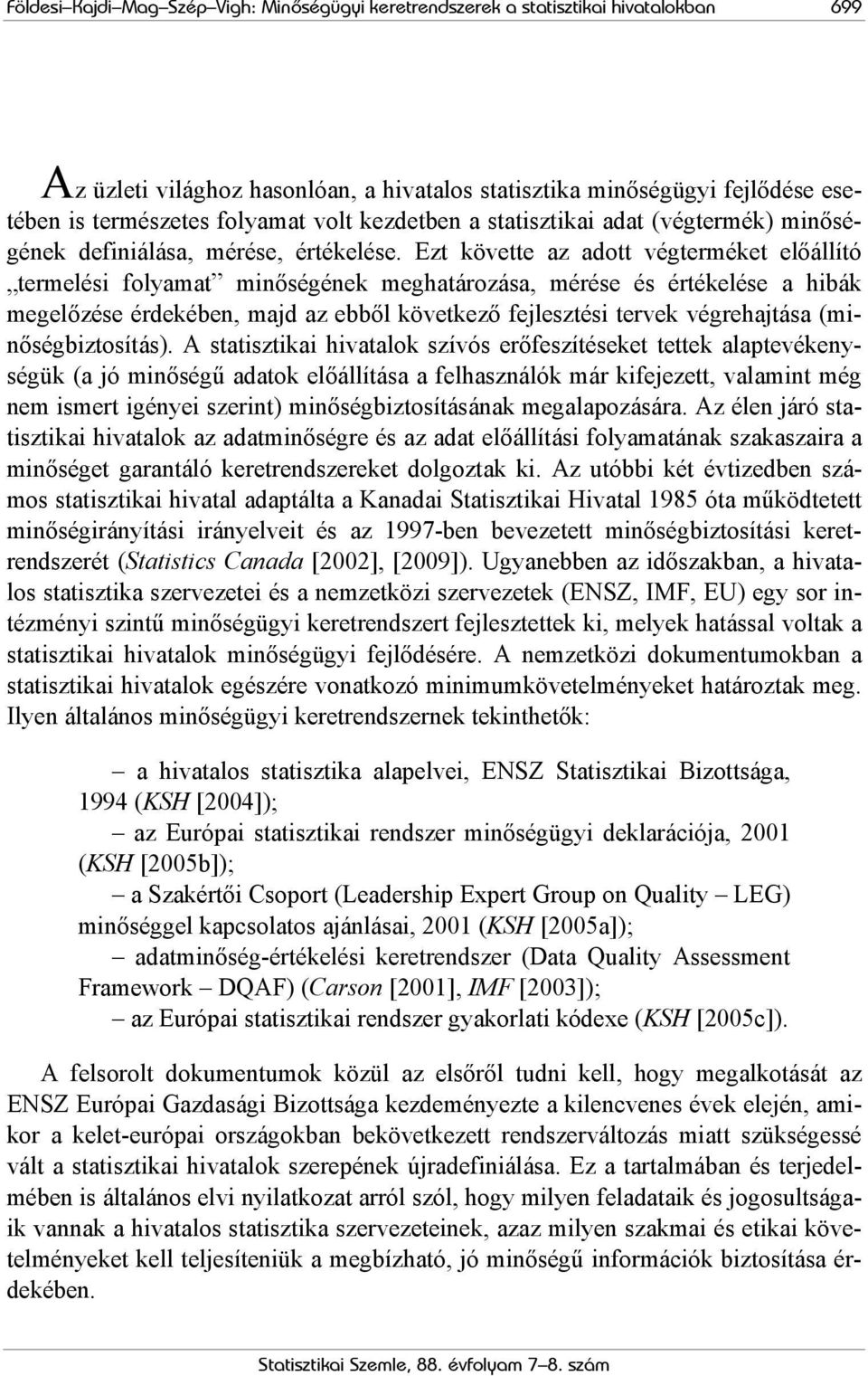 Ezt követte az adott végterméket előállító termelési folyamat minőségének meghatározása, mérése és értékelése a hibák megelőzése érdekében, majd az ebből következő fejlesztési tervek végrehajtása