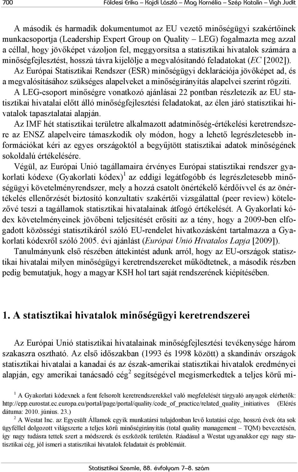 Az Európai Statisztikai Rendszer (ESR) minőségügyi deklarációja jövőképet ad, és a megvalósításához szükséges alapelveket a minőségirányítás alapelvei szerint rögzíti.