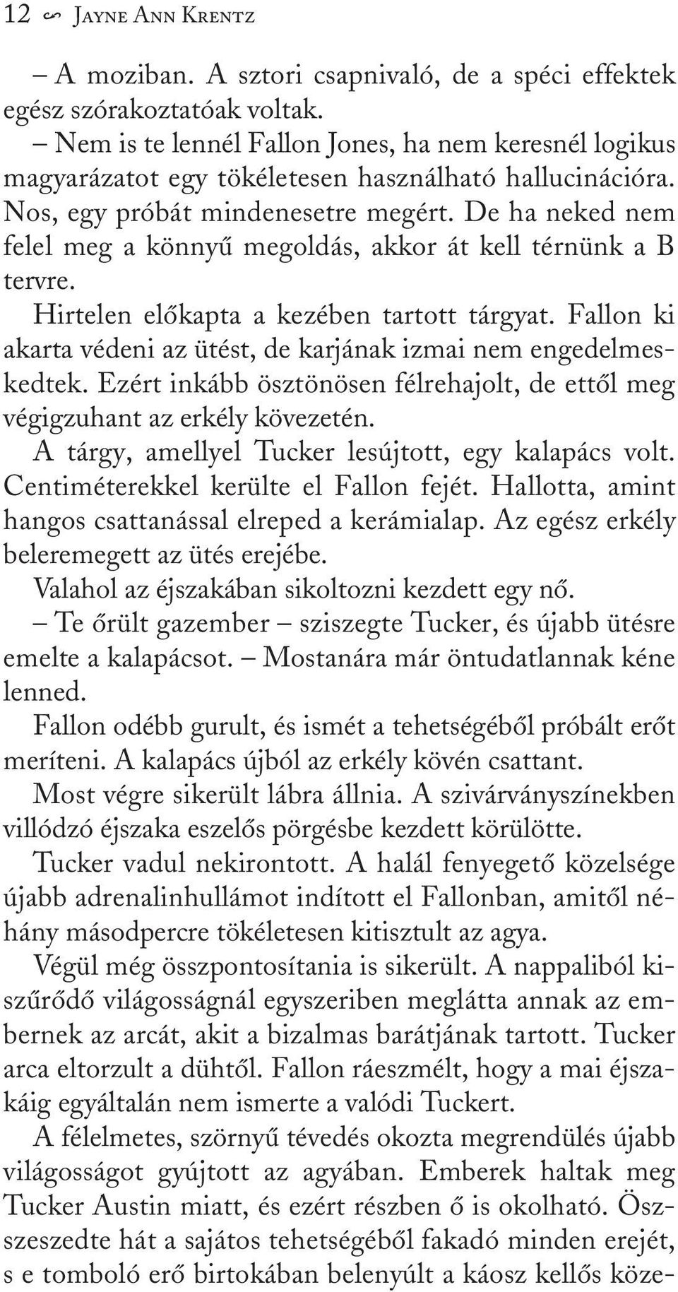 De ha neked nem felel meg a könnyû megoldás, akkor át kell térnünk a B tervre. Hirtelen elõkapta a kezében tartott tárgyat. Fallon ki akarta védeni az ütést, de karjának izmai nem engedelmeskedtek.
