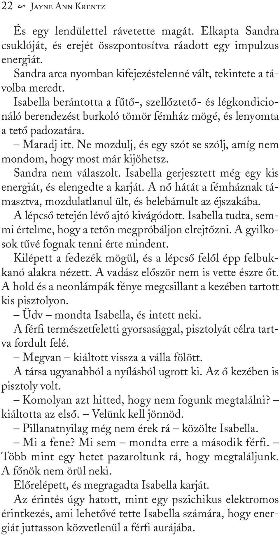 Isabella berántotta a fûtõ-, szellõztetõ- és légkondicionáló berendezést burkoló tömör fémház mögé, és lenyomta a tetõ padozatára. Maradj itt.