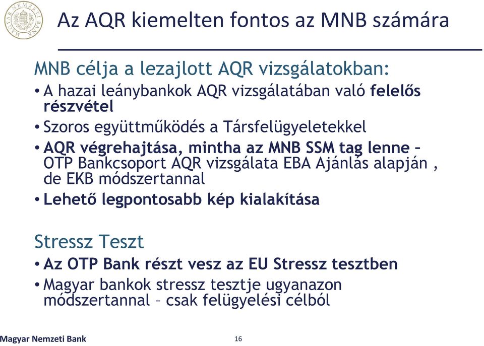 AQR vizsgálata EBA Ajánlás alapján, de EKB módszertannal Lehető legpontosabb kép kialakítása Stressz Teszt Az OTP Bank részt