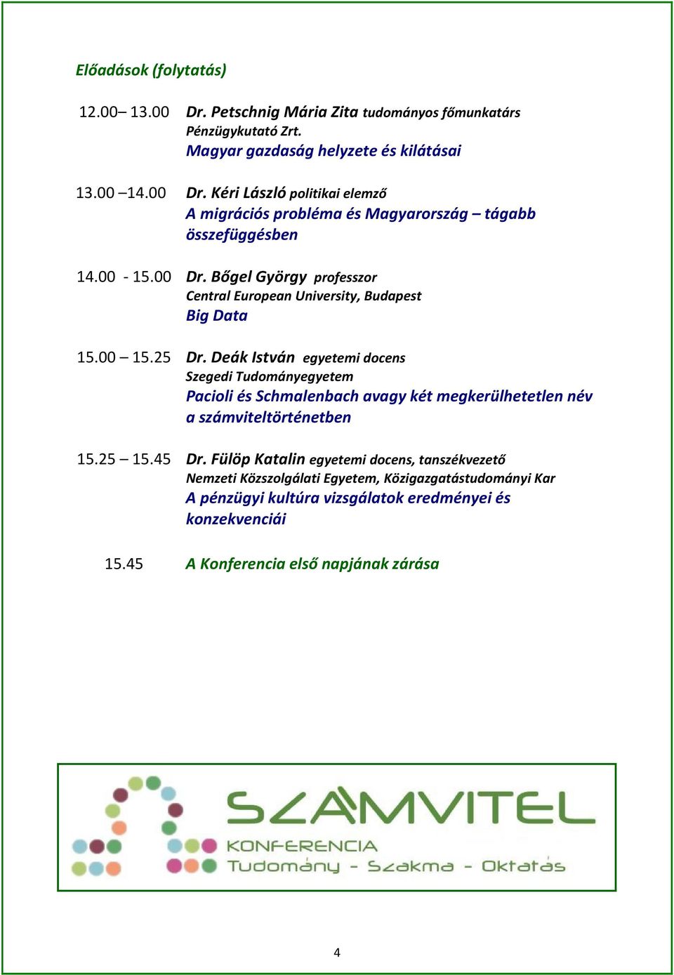 Deák István egyetemi docens Szegedi Tudományegyetem Pacioli és Schmalenbach avagy két megkerülhetetlen név a számviteltörténetben 15.25 15.45 Dr.