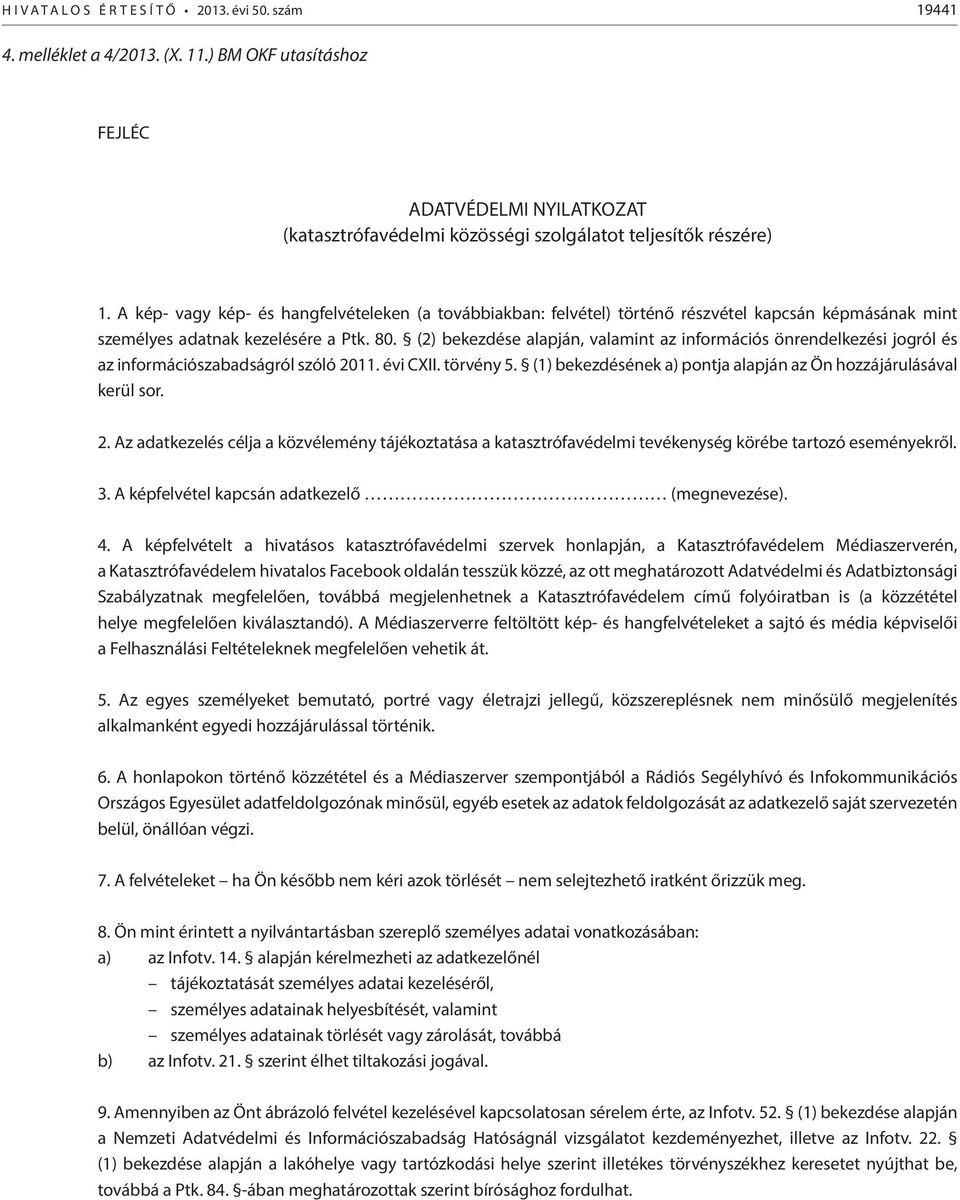 (2) bekezdése alapján, valamint az információs önrendelkezési jogról és az információszabadságról szóló 2011. évi CXII. törvény 5. (1) bekezdésének a) pontja alapján az Ön hozzájárulásával kerül sor.