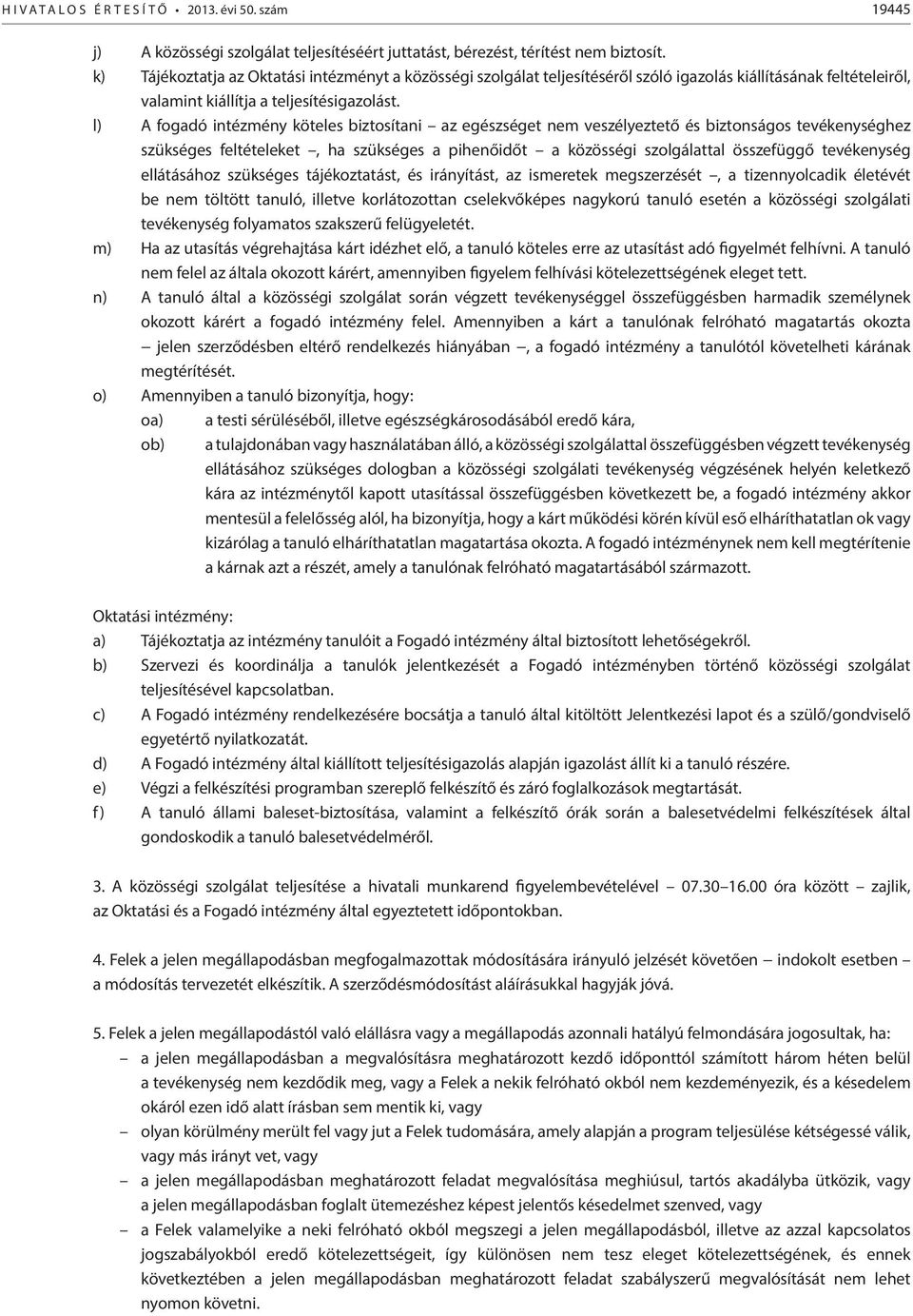 l) A fogadó intézmény köteles biztosítani az egészséget nem veszélyeztető és biztonságos tevékenységhez szükséges feltételeket, ha szükséges a pihenőidőt a közösségi szolgálattal összefüggő