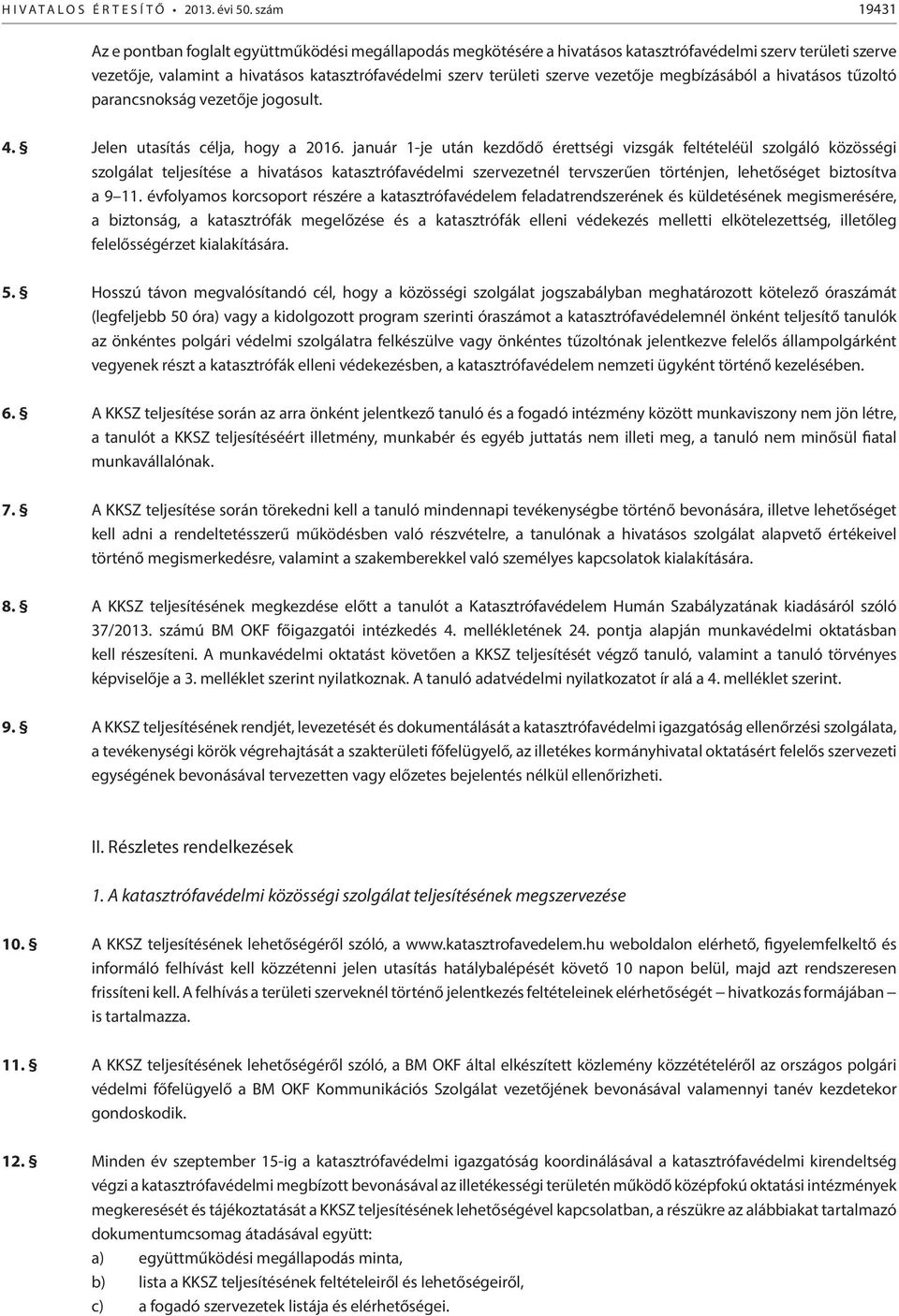 január 1-je után kezdődő érettségi vizsgák feltételéül szolgáló közösségi szolgálat teljesítése a hivatásos katasztrófavédelmi szervezetnél tervszerűen történjen, lehetőséget biztosítva a 9 11.