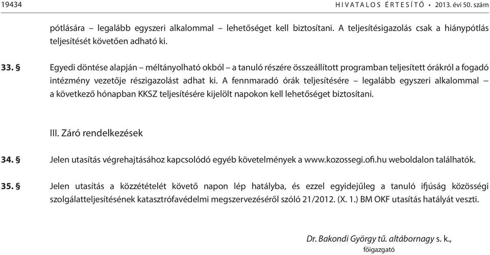 A fennmaradó órák teljesítésére legalább egyszeri alkalommal a következő hónapban KKSZ teljesítésére kijelölt napokon kell lehetőséget biztosítani. III. Záró rendelkezések 34.