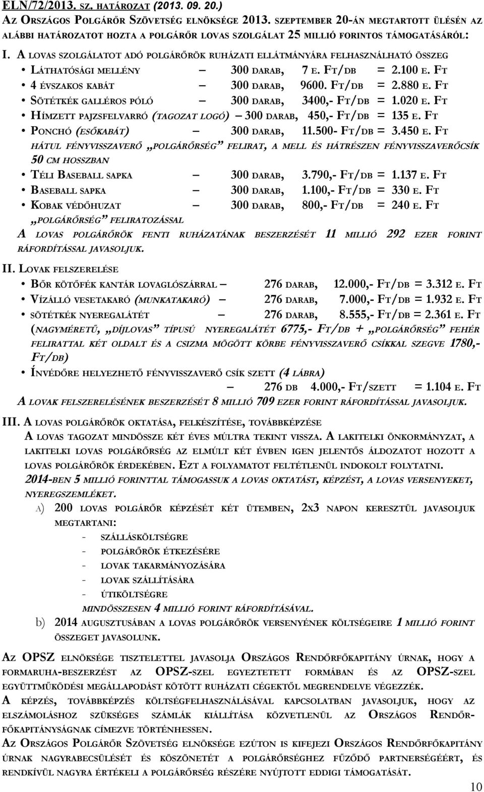 A LOVAS SZOLGÁLATOT ADÓ POLGÁRŐRÖK RUHÁZATI ELLÁTMÁNYÁRA FELHASZNÁLHATÓ ÖSSZEG LÁTHATÓSÁGI MELLÉNY 300 DARAB, 7 E. FT/DB = 2.100 E. FT 4 ÉVSZAKOS KABÁT 300 DARAB, 9600. FT/DB = 2.880 E.