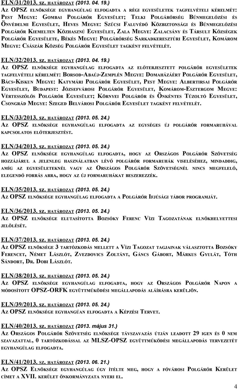 FALUVÉDŐ KÖZBIZTONSÁGI ÉS BŰNMEGELŐZÉSI POLGÁRŐR KIEMELTEN KÖZHASZNÚ EGYESÜLET, ZALA MEGYE: ZALACSÁNY ÉS TÁRSULT KÖZSÉGEK POLGÁRŐR EGYESÜLETE, BÉKÉS MEGYE: POLGÁRŐRSÉG SARKADKERESZTÚRI EGYESÜLET,