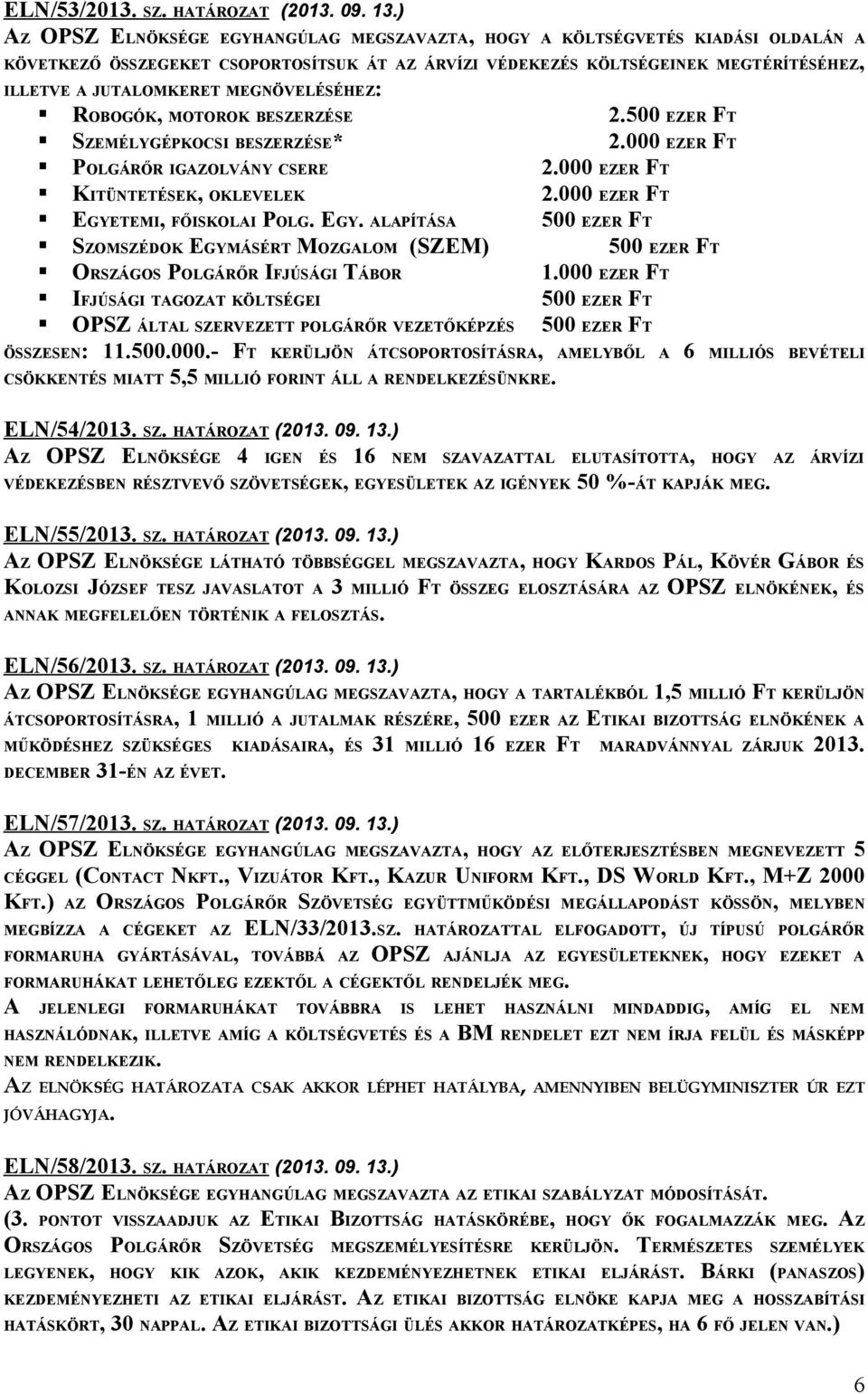 MEGNÖVELÉSÉHEZ: ROBOGÓK, MOTOROK BESZERZÉSE 2.500 EZER FT SZEMÉLYGÉPKOCSI BESZERZÉSE* 2.000 EZER FT POLGÁRŐR IGAZOLVÁNY CSERE 2.000 EZER FT KITÜNTETÉSEK, OKLEVELEK 2.