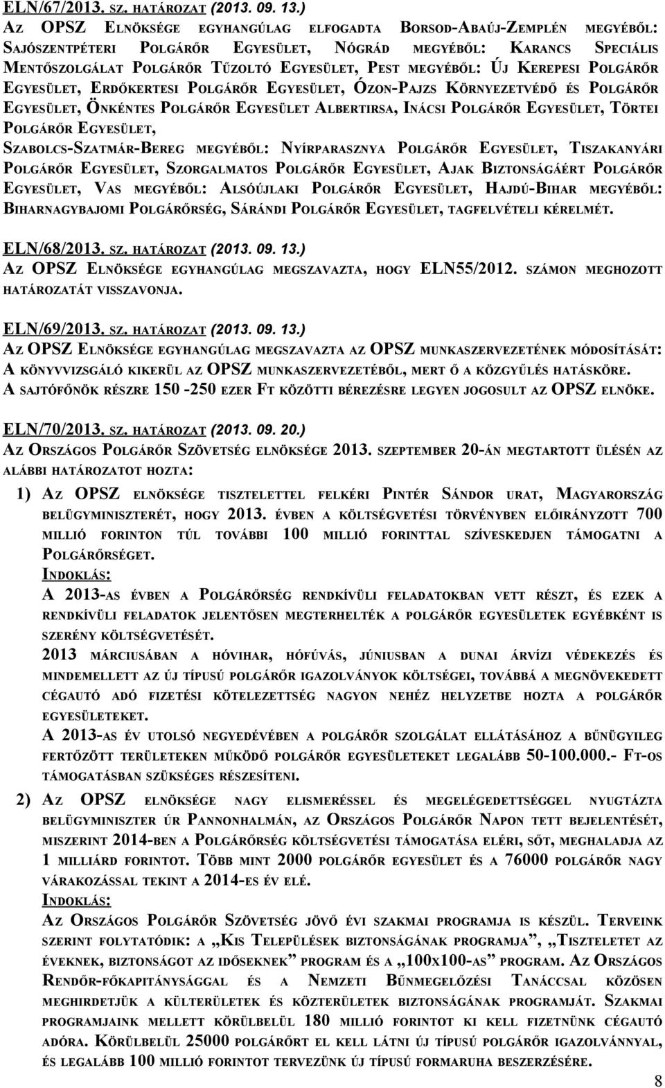 MEGYÉBŐL: ÚJ KEREPESI POLGÁRŐR EGYESÜLET, ERDŐKERTESI POLGÁRŐR EGYESÜLET, ÓZON-PAJZS KÖRNYEZETVÉDŐ ÉS POLGÁRŐR EGYESÜLET, ÖNKÉNTES POLGÁRŐR EGYESÜLET ALBERTIRSA, INÁCSI POLGÁRŐR EGYESÜLET, TÖRTEI