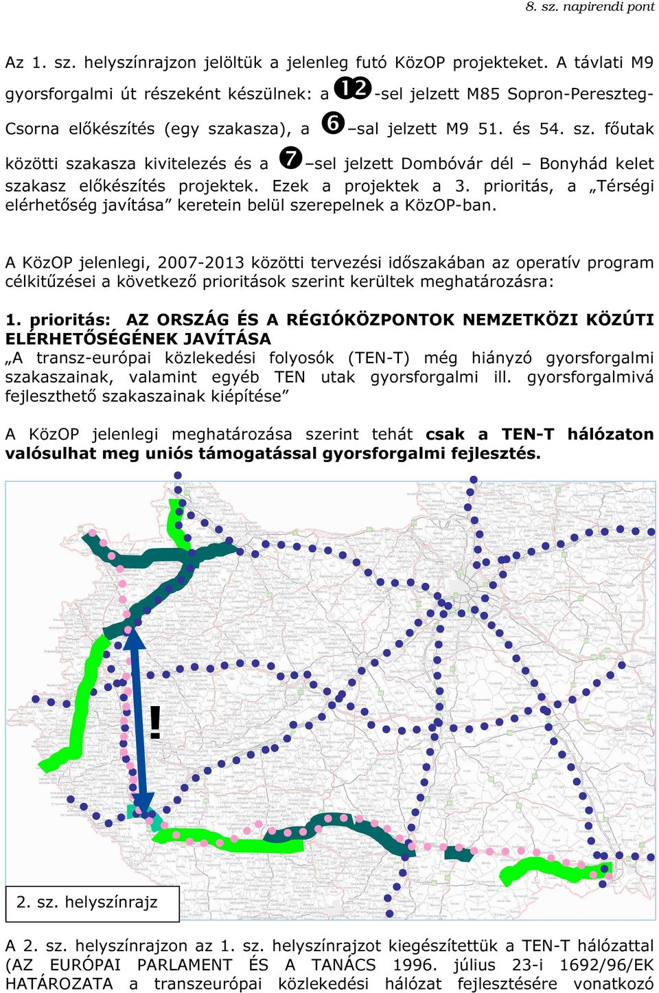 A KözOP jelenlegi, 2007-2013 közötti tervezési időszakában az operatív program célkitűzései a következő prioritások szerint kerültek meghatározásra: 1.