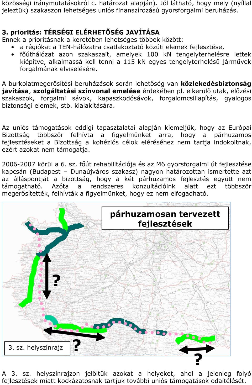 100 kn tengelyterhelésre lettek kiépítve, alkalmassá kell tenni a 115 kn egyes tengelyterhelésű járművek forgalmának elviselésére.