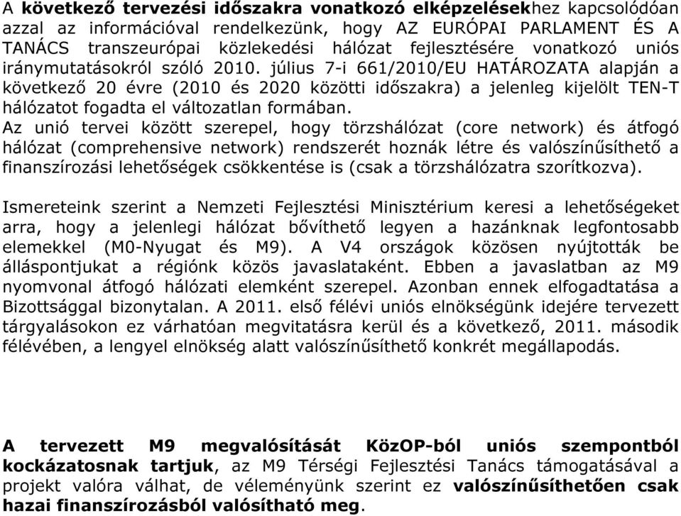 július 7-i 6/2010/EU HATÁROZATA alapján a következő 20 évre (2010 és 2020 közötti időszakra) a jelenleg kijelölt TEN-T hálózatot fogadta el változatlan formában.