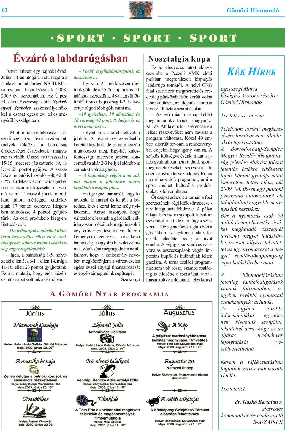 Mint minden érté ke léskor célszerű segítségül hívni a számokat, melyek tükrözik a bajnokság érdekességeit és részleteit magya - ráz az elnök.