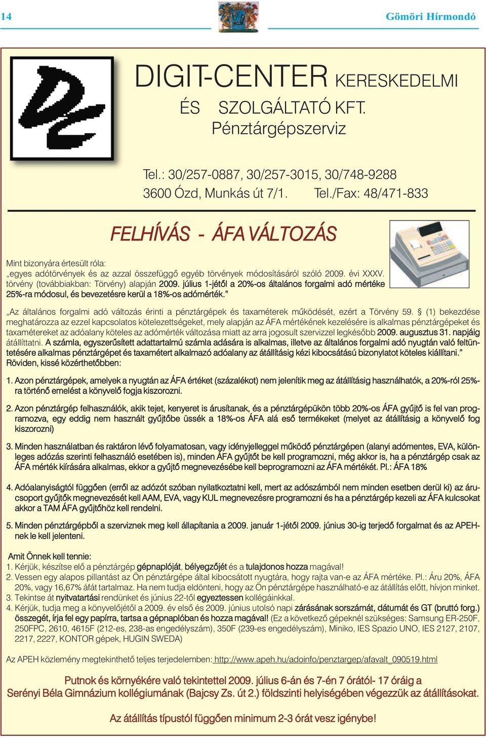 /Fax: 48/471-833 FELHÍVÁS - ÁFA VÁLTOZÁS Mint bizonyára értesült róla: egyes adótörvények és az azzal összefüggõ egyéb törvények módosításáról szóló 2009. évi XXXV.