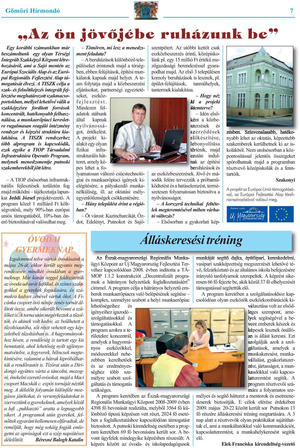 A TISZK cél ja a sza k- és fel nőttkép zés in teg rált fej - lesz té se meg ha tá ro zott szak ma cso - por tok ban, mel lyel le he tő vé vá lik a szak kép zés re for dí tott for rá sok kon cent
