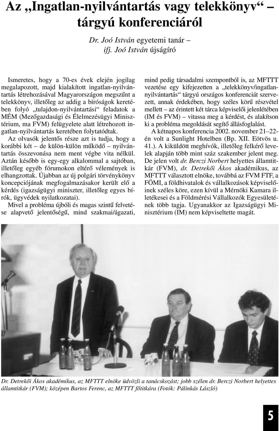 bíróságok keretében folyó tulajdon-nyilvántartási feladatok a MÉM (Mezõgazdasági és Élelmezésügyi Minisztérium, ma FVM) felügyelete alatt létrehozott ingatlan-nyilvántartás keretében folytatódtak.