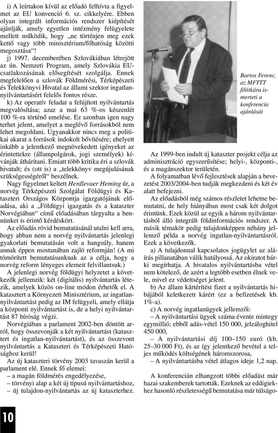megosztása! j) 1997. decemberében Szlovákiában létrejött az ún. Nemzeti Program, amely Szlovákia EUcsatlakozásának elõsegítését szolgálja.