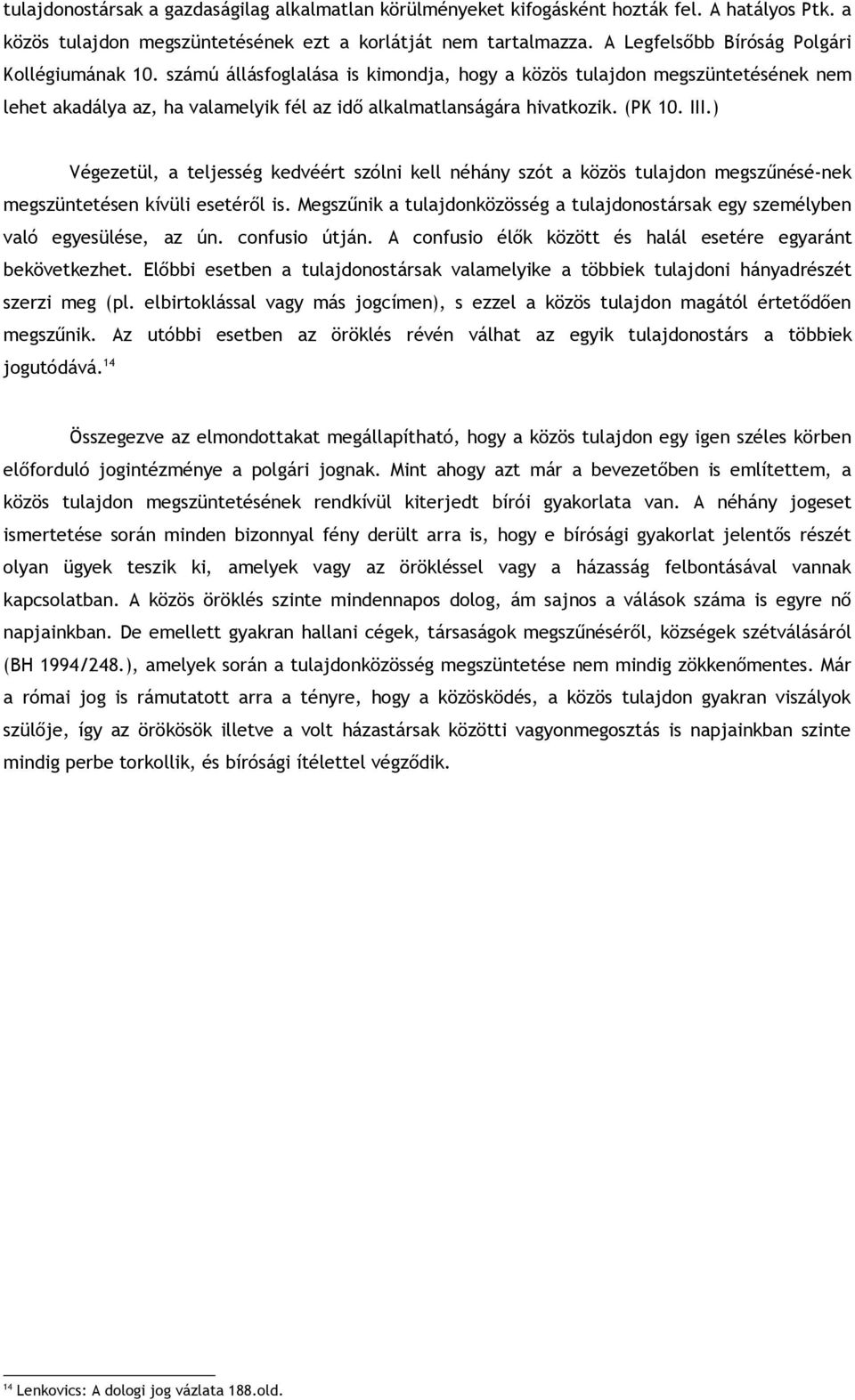 (PK 10. III.) Végezetül, a teljesség kedvéért szólni kell néhány szót a közös tulajdon megszűnésé-nek megszüntetésen kívüli esetéről is.