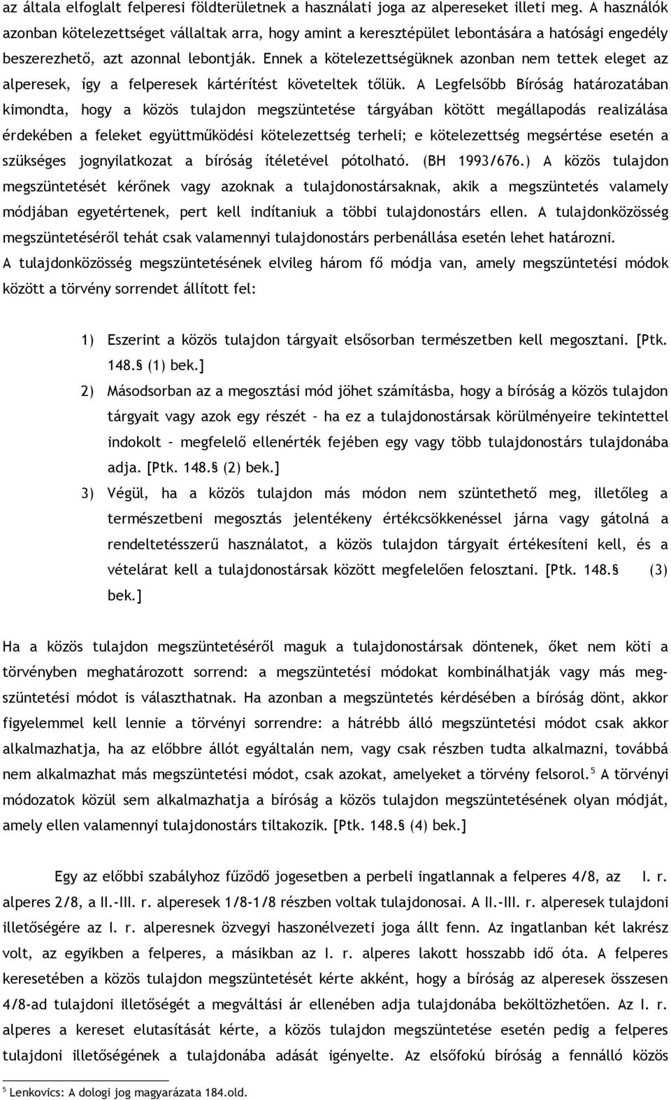 Ennek a kötelezettségüknek azonban nem tettek eleget az alperesek, így a felperesek kártérítést követeltek tőlük.