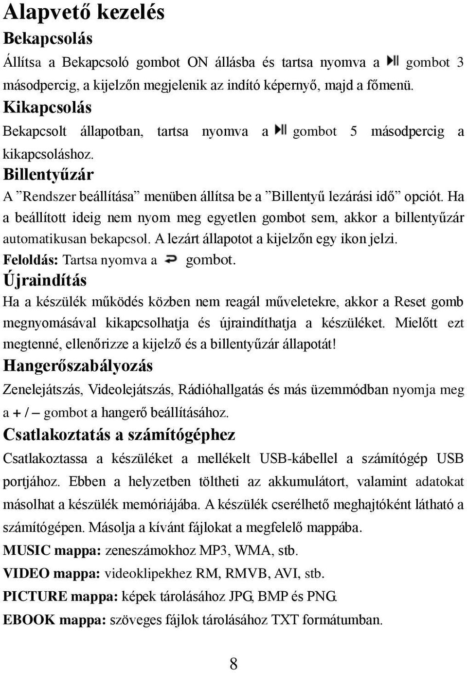 Ha a beállított ideig nem nyom meg egyetlen gombot sem, akkor a billentyűzár automatikusan bekapcsol. A lezárt állapotot a kijelzőn egy ikon jelzi. Feloldás: Tartsa nyomva a gombot.