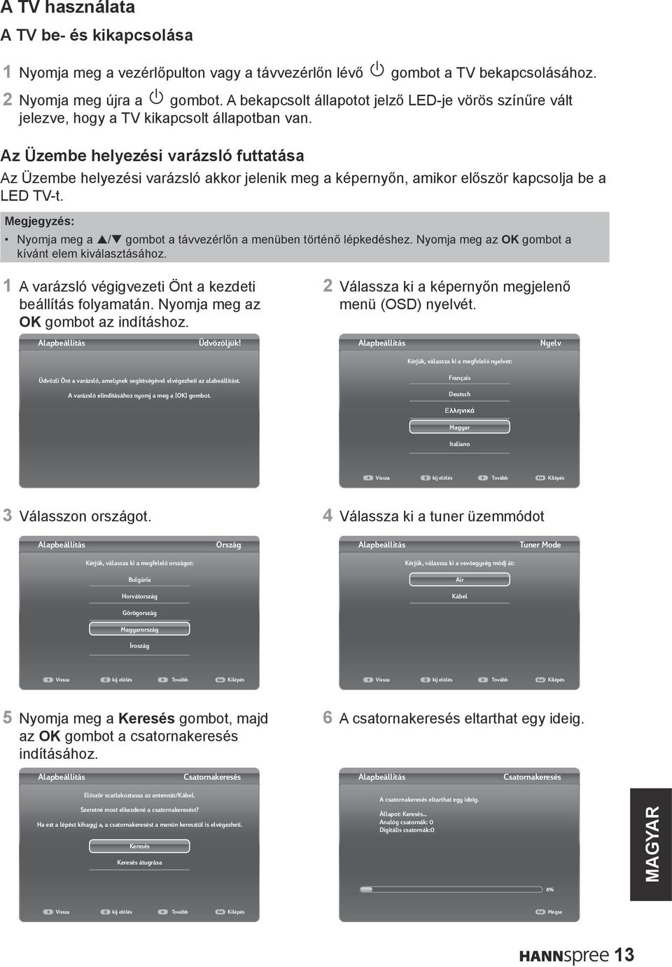 Az Üzembe helyezési varázsló futtatása Az Üzembe helyezési varázsló akkor jelenik meg a képernyőn, amikor először kapcsolja be a LED TV-t.