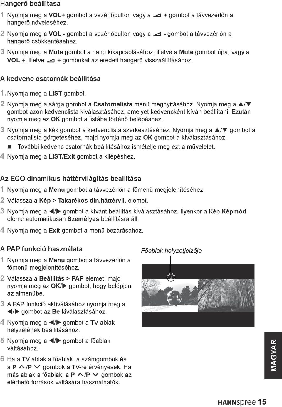 3 Nyomja meg a Mute gombot a hang kikapcsolásához, illetve a Mute gombot újra, vagy a VOL +, illetve + gombokat az eredeti hangerő visszaállításához. A kedvenc csatornák beállítása 1.
