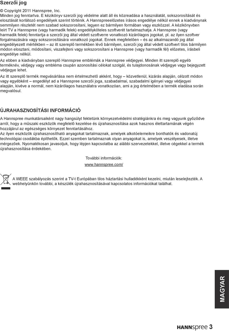 A Hannspreeelőzetes írásos engedélye nélkül ennek a kiadványnak semmilyen részletét nem szabad sokszorosítani, legyen ez bármilyen formában vagy eszközzel.