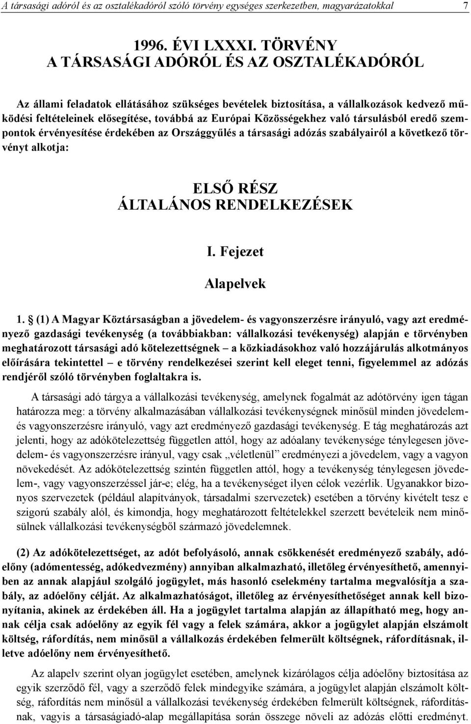 Közösségekhez való társulásból eredõ szempontok érvényesítése érdekében az Országgyûlés a társasági adózás szabályairól a következõ törvényt alkotja: ELSÕ RÉSZ ÁLTALÁNOS RENDELKEZÉSEK I.