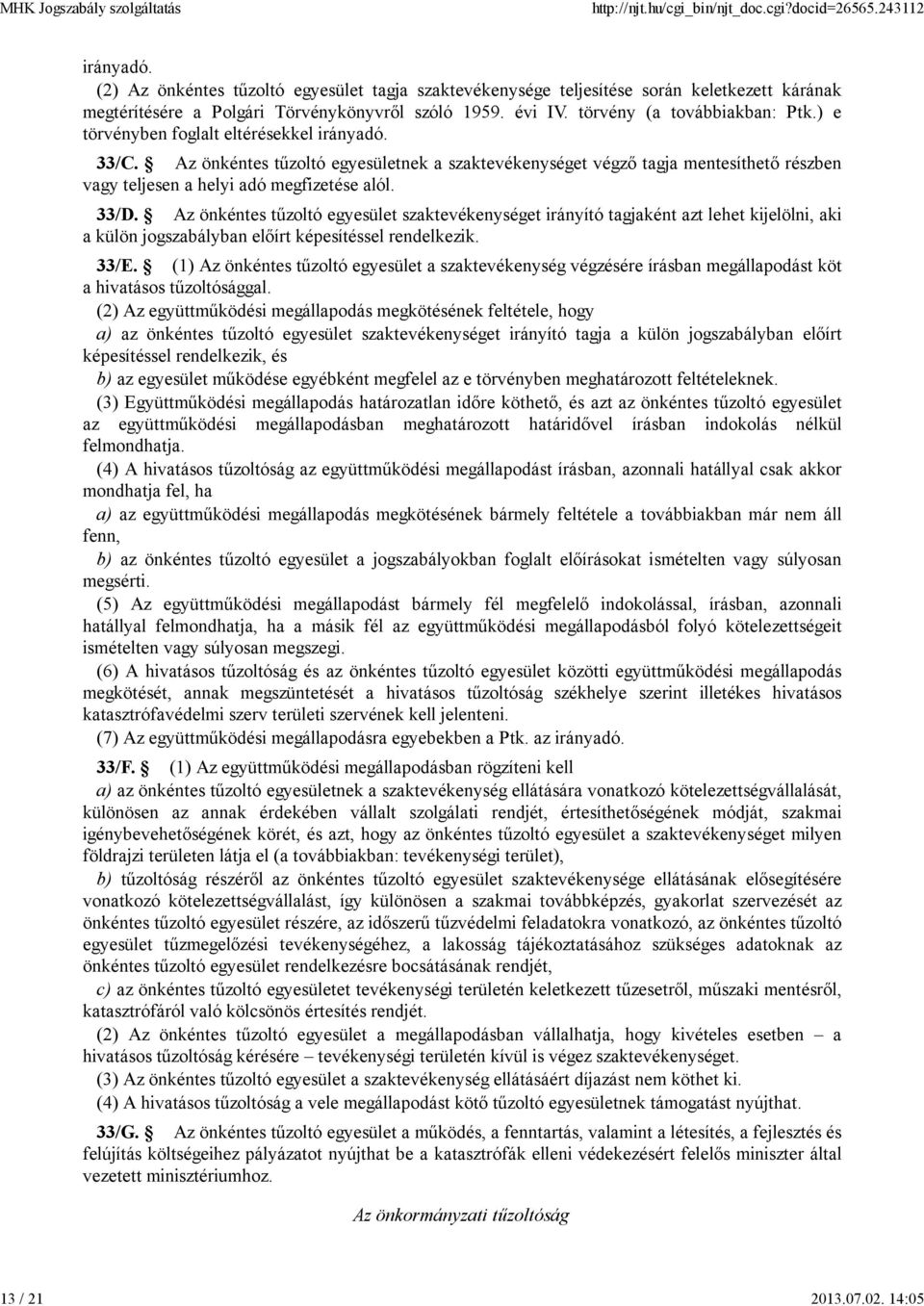 Az önkéntes tűzoltó egyesületnek a szaktevékenységet végző tagja mentesíthető részben vagy teljesen a helyi adó megfizetése alól. 33/D.