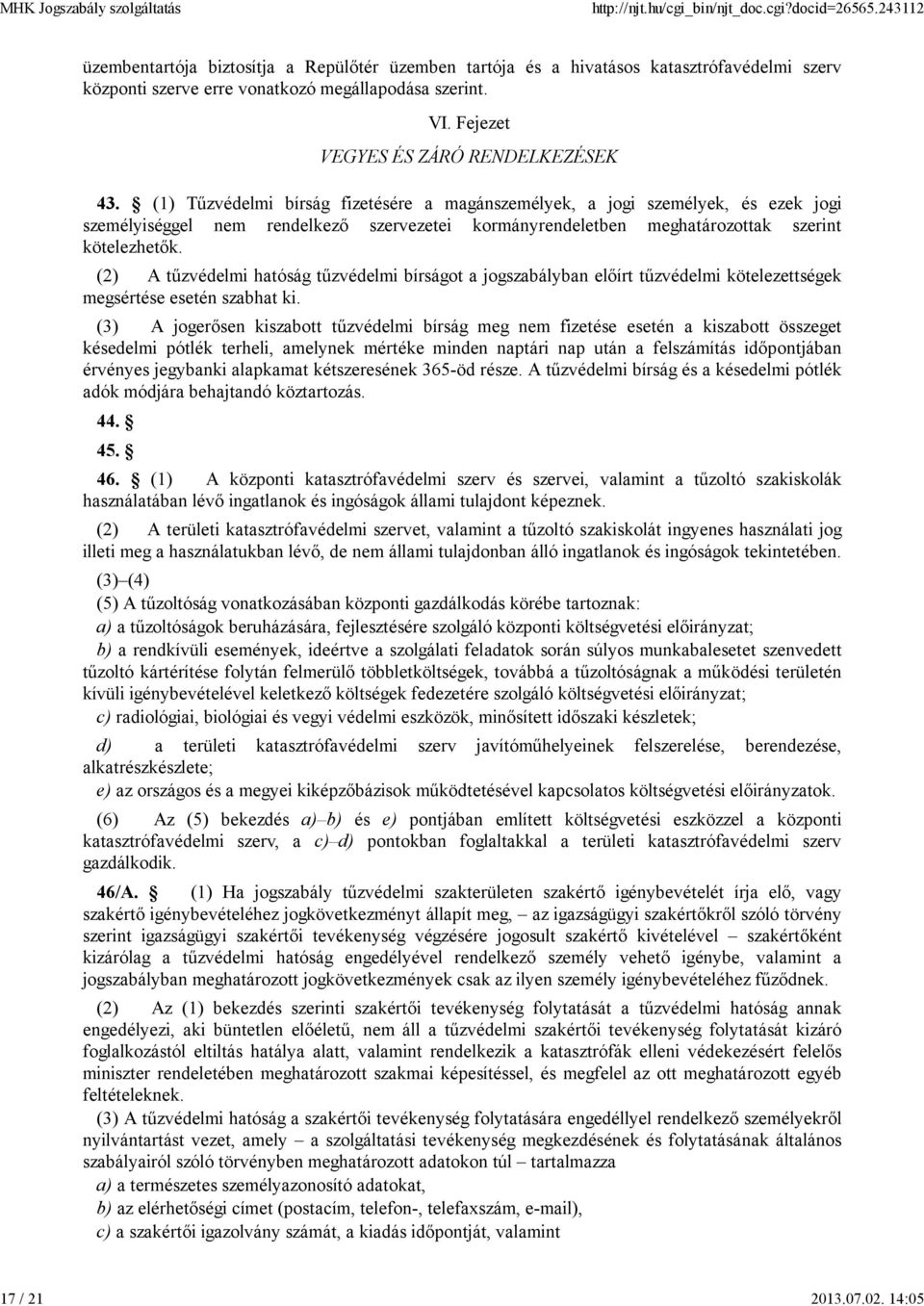 (1) Tűzvédelmi bírság fizetésére a magánszemélyek, a jogi személyek, és ezek jogi személyiséggel nem rendelkező szervezetei kormányrendeletben meghatározottak szerint kötelezhetők.