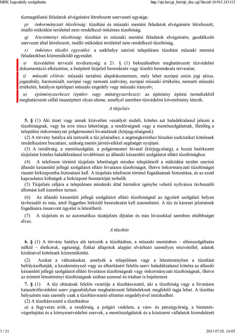 rendelkező önkéntes tűzoltóság; q) létesítményi tűzoltóság: tűzoltási és műszaki mentési feladatok elvégzésére, gazdálkodó szervezet által létrehozott, önálló működési területtel nem rendelkező