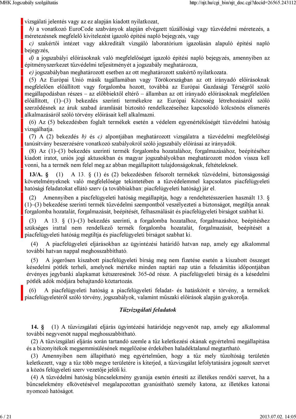 igazoló építési napló bejegyzés, vagy c) szakértői intézet vagy akkreditált vizsgáló laboratórium igazolásán alapuló építési napló bejegyzés, d) a jogszabályi előírásoknak való megfelelőséget igazoló