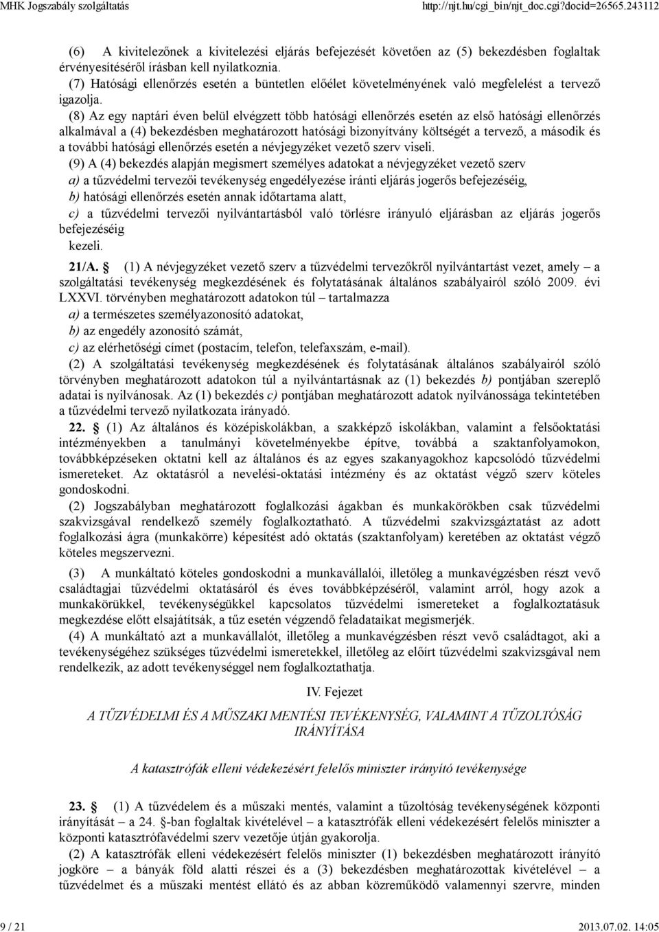 (8) Az egy naptári éven belül elvégzett több hatósági ellenőrzés esetén az első hatósági ellenőrzés alkalmával a (4) bekezdésben meghatározott hatósági bizonyítvány költségét a tervező, a második és