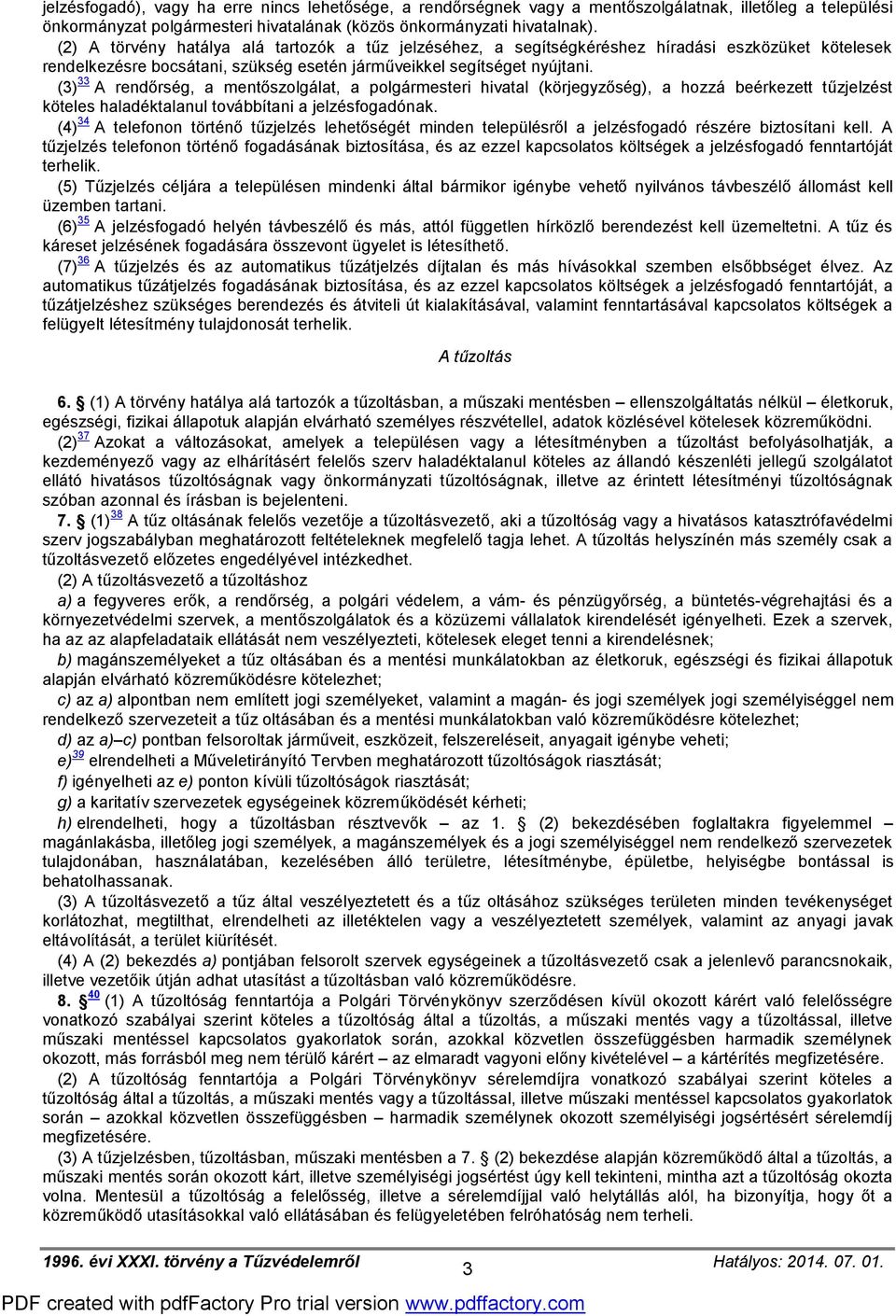 (3) 33 A rendőrség, a mentőszolgálat, a polgármesteri hivatal (körjegyzőség), a hozzá beérkezett tűzjelzést köteles haladéktalanul továbbítani a jelzésfogadónak.