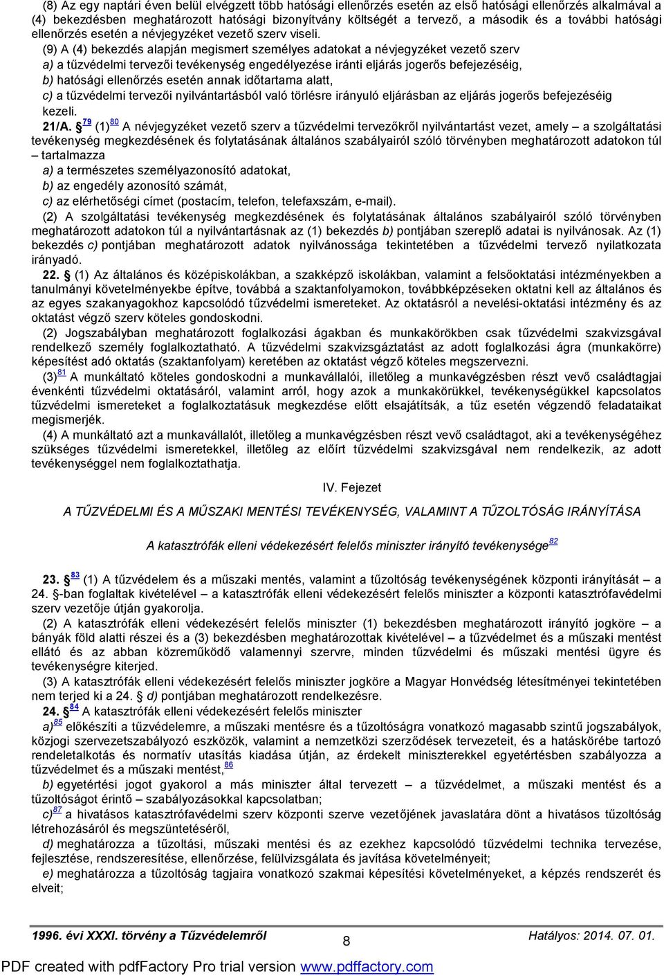 (9) A (4) bekezdés alapján megismert személyes adatokat a névjegyzéket vezető szerv a) a tűzvédelmi tervezői tevékenység engedélyezése iránti eljárás jogerős befejezéséig, b) hatósági ellenőrzés