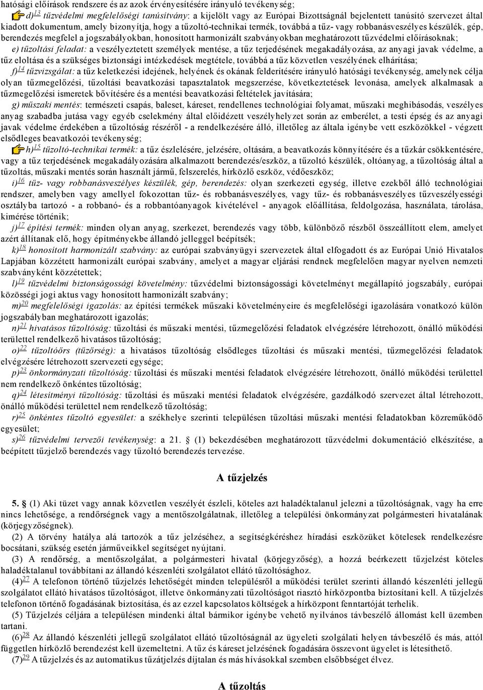 meghatározott tűzvédelmi előírásoknak; e) tűzoltási feladat: a veszélyeztetett személyek mentése, a tűz terjedésének megakadályozása, az anyagi javak védelme, a tűz eloltása és a szükséges biztonsági