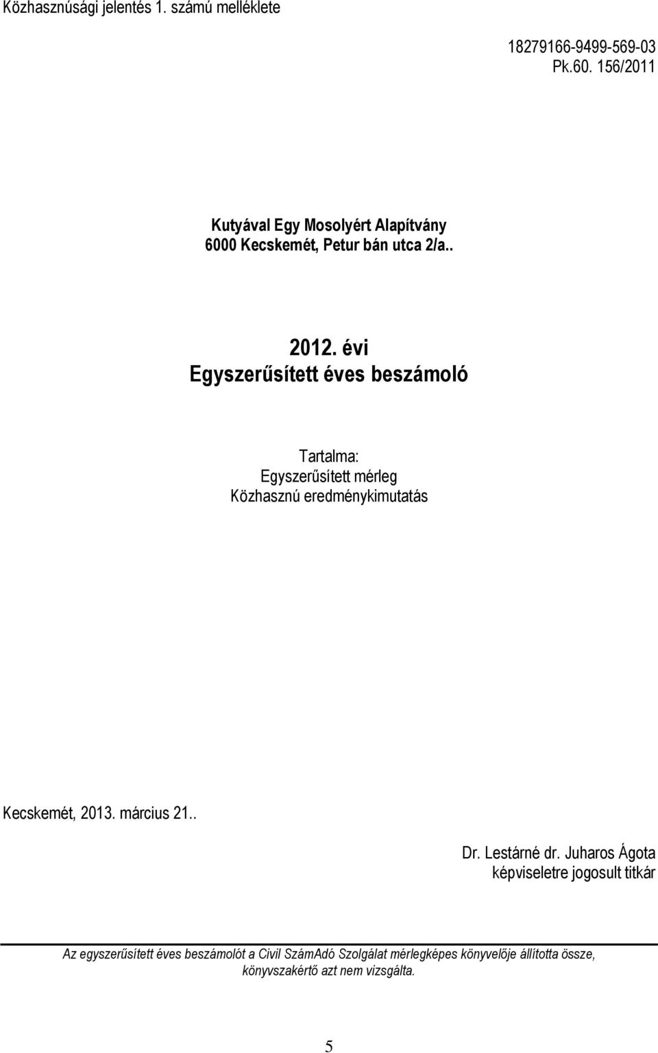évi Egyszerűsített éves beszámoló Tartalma: Egyszerűsített mérleg Közhasznú eredménykimutatás Kecskemét, 2013.