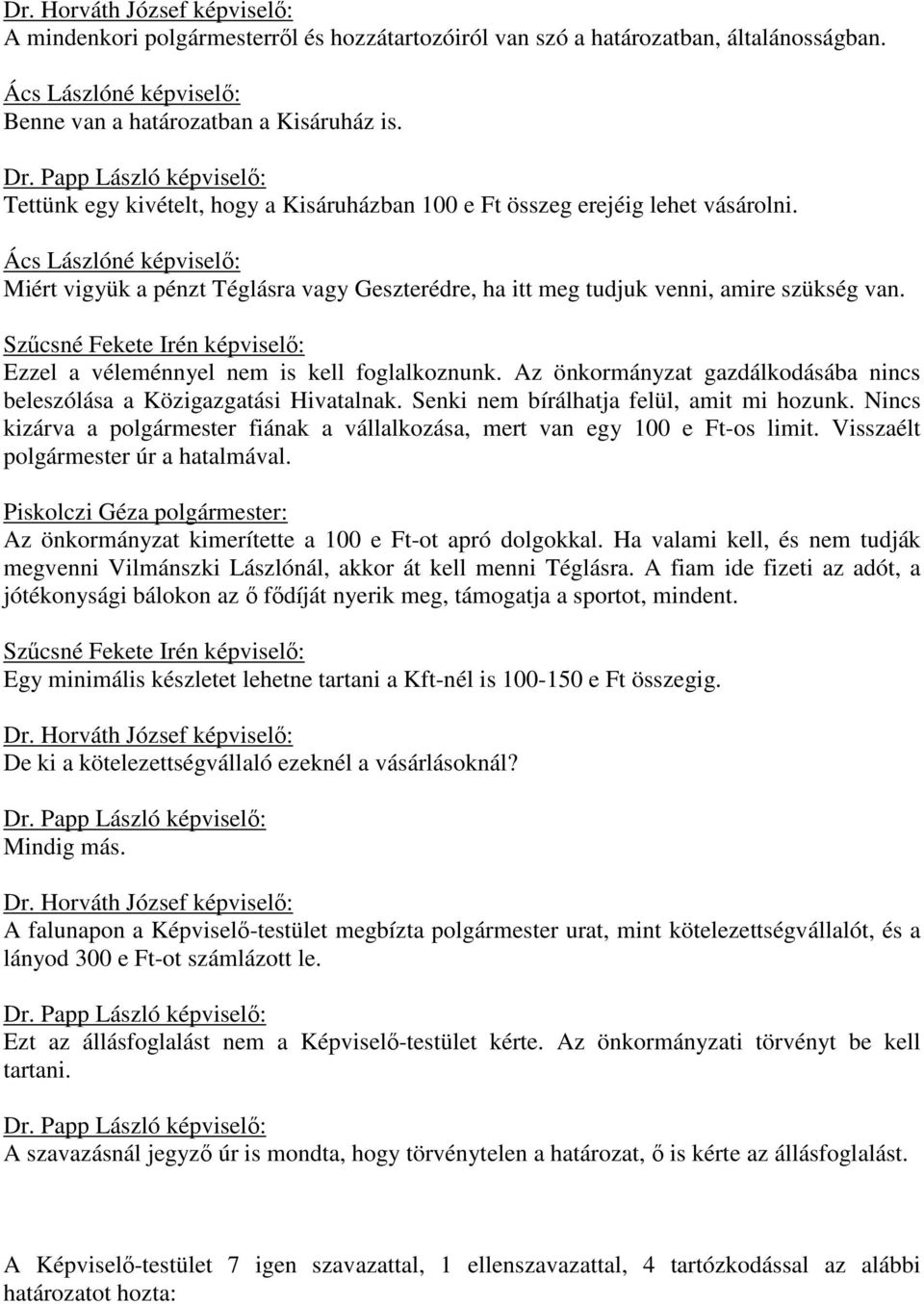 Ács Lászlóné : Miért vigyük a pénzt Téglásra vagy Geszterédre, ha itt meg tudjuk venni, amire szükség van. Szűcsné Fekete Irén : Ezzel a véleménnyel nem is kell foglalkoznunk.