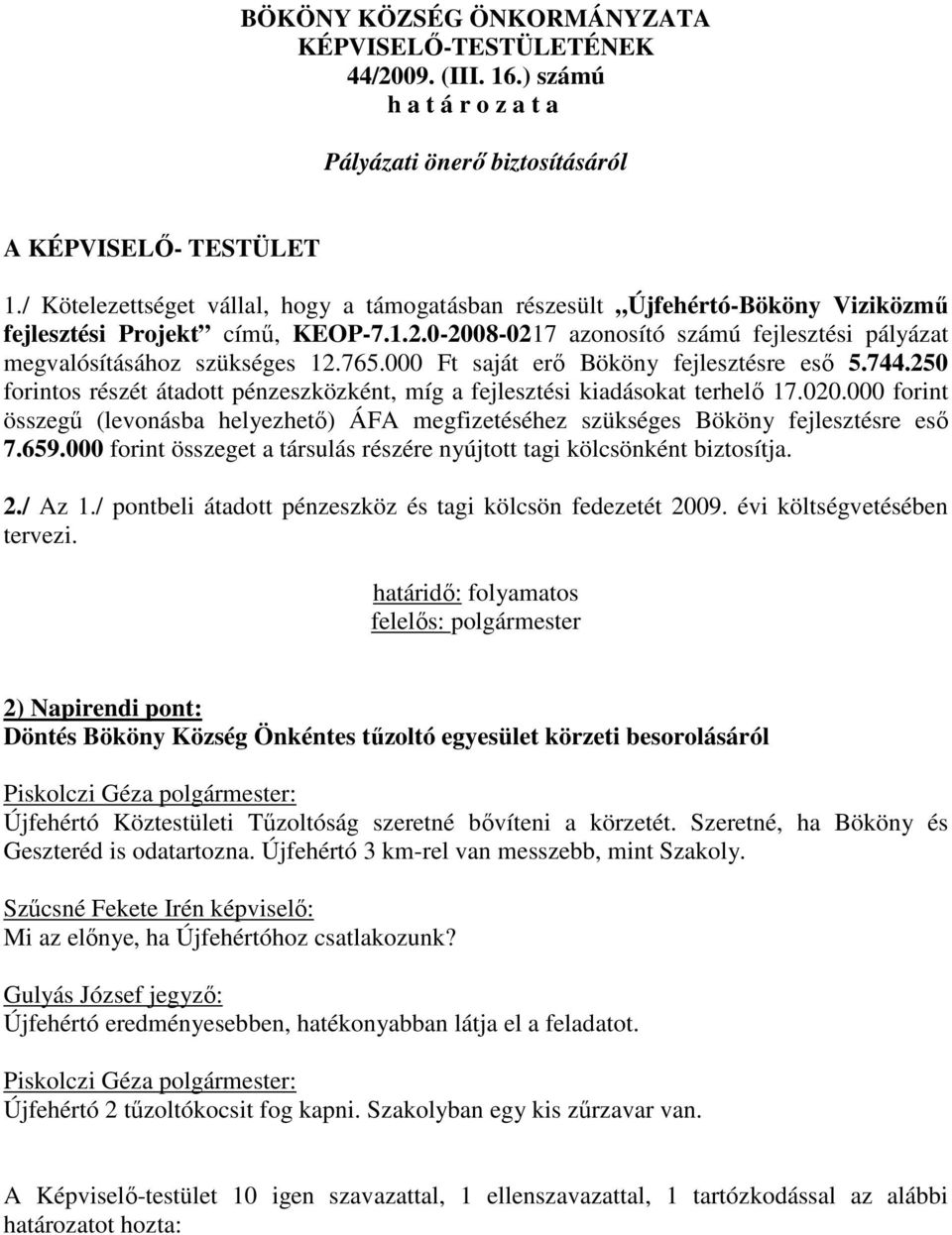 765.000 Ft saját erő Bököny fejlesztésre eső 5.744.250 forintos részét átadott pénzeszközként, míg a fejlesztési kiadásokat terhelő 17.020.