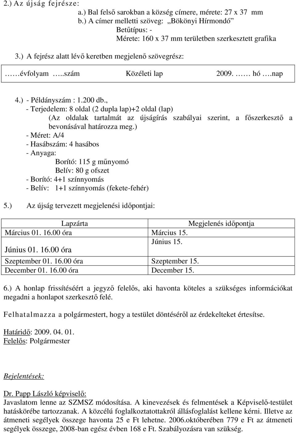 , - Terjedelem: 8 oldal (2 dupla lap)+2 oldal (lap) (Az oldalak tartalmát az újságírás szabályai szerint, a főszerkesztő a bevonásával határozza meg.